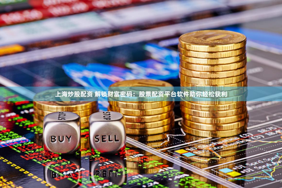 上海炒股配资 解锁财富密码:股票配资平台软件助你轻松获利