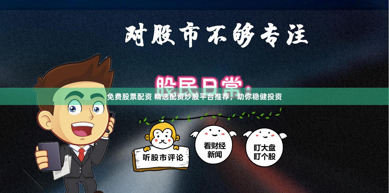 免费股票配资 精选配资炒股平台推荐,助你稳健投资