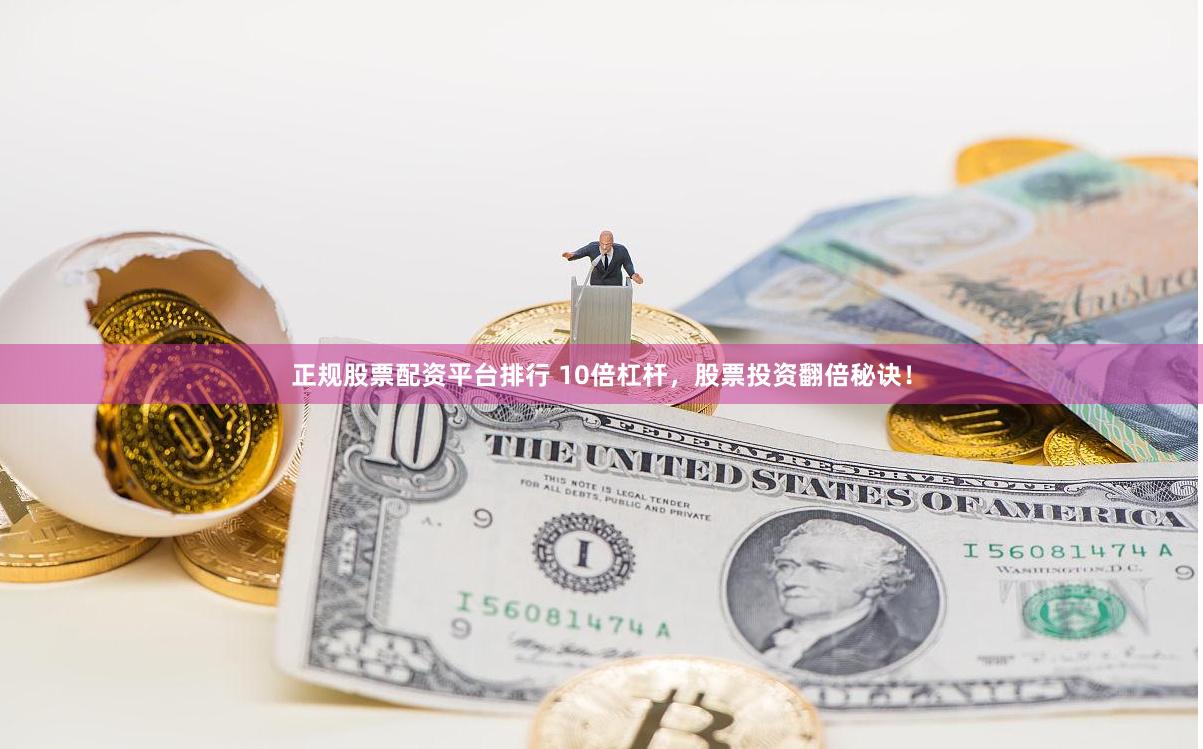 正规股票配资平台排行 10倍杠杆,股票投资翻倍秘诀!